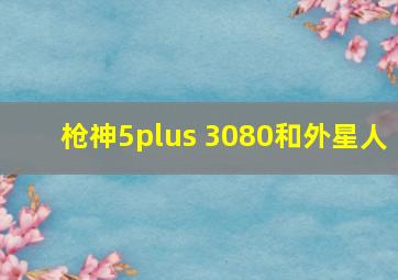 枪神5plus 3080和外星人